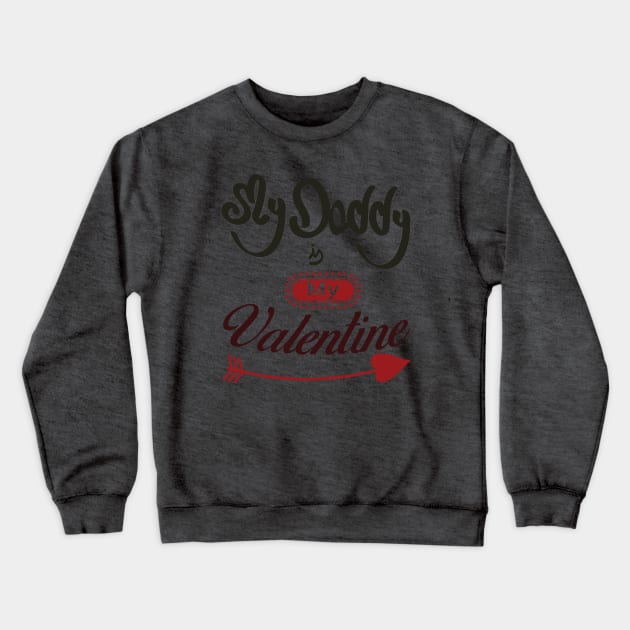 My daddy is my valentine_dark lettering Crewneck Sweatshirt by ArteriaMix